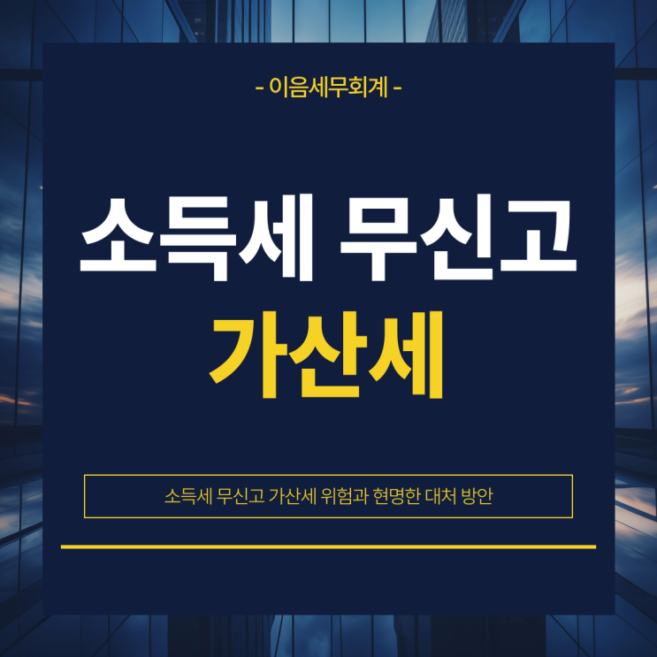 소득세 무신고 가산세 위험과 현명한 대처 방안