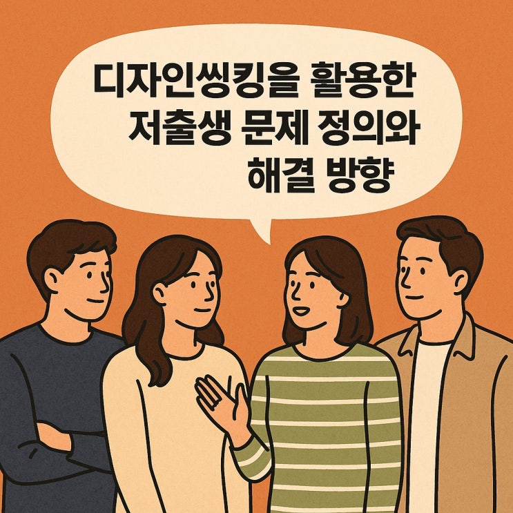  디자인씽킹을 활용한 저출생 문제 정의와 해결 방향