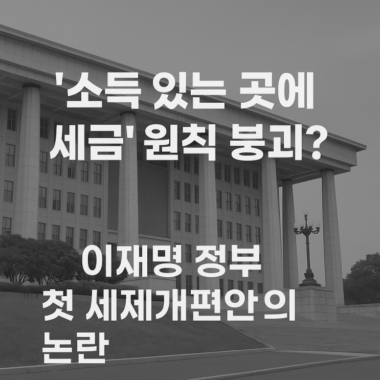  '소득 있는 곳에 세금' 원칙 붕괴? 이재명 정부 첫 세제개편안의 논란
