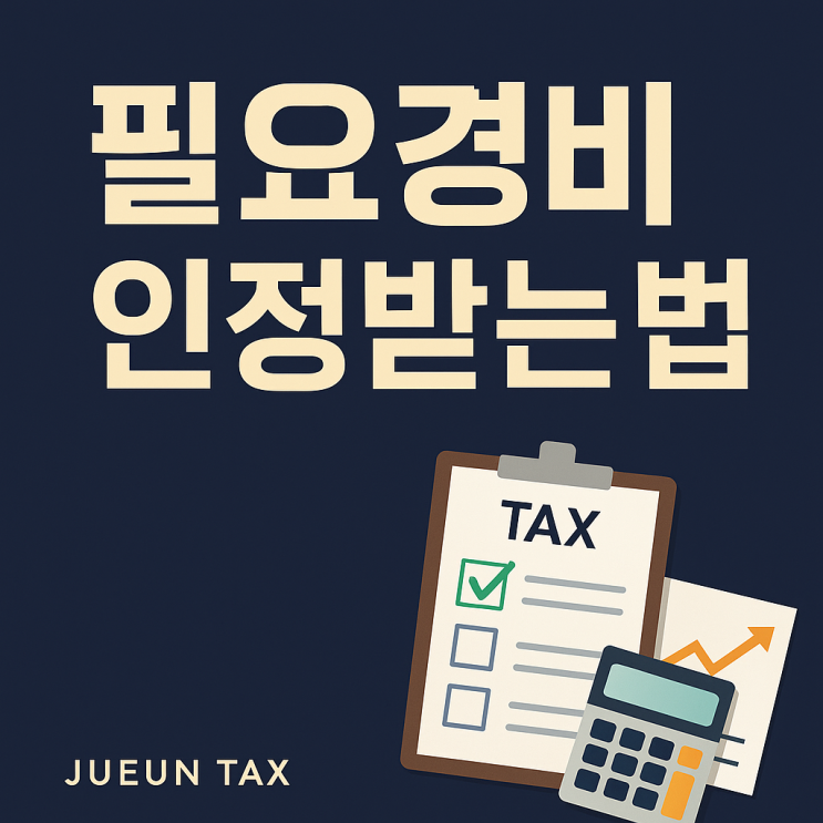  종합소득세 필요경비 인정받는 방법: 거래사실 입증과 증빙 확보 전략