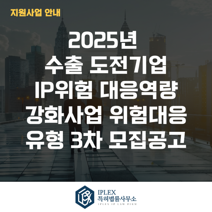  2025년 수출 도전기업 IP위험 대응역량 강화사업 위험대응 유형 3차 모집공고