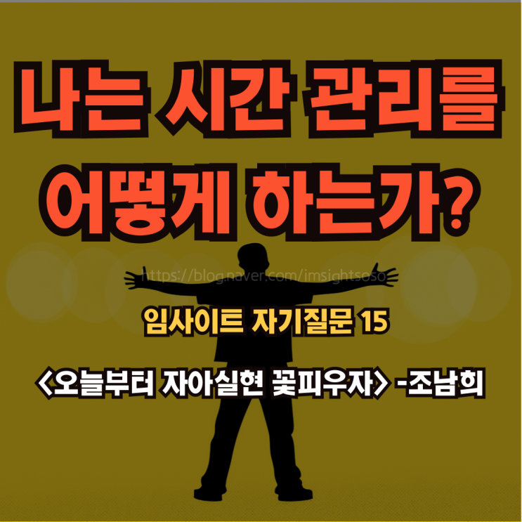  오늘부터 자아실현 꽃피우자, 조남희, 조이, 자기 계발 책 추천: 임사이트 자기 질문 15- 나는 시간 관리를 어떻게 하는가?