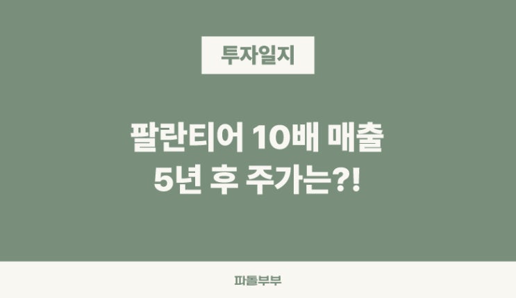  미국주식 팔란티어 테크놀로지스 PLTR 매출 10배 달성시 5년 후 예상 주가 예측