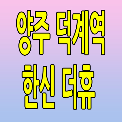  양주 덕계역 한신더휴 아파트 분양가 덕계동 신축 미분양 분양정보