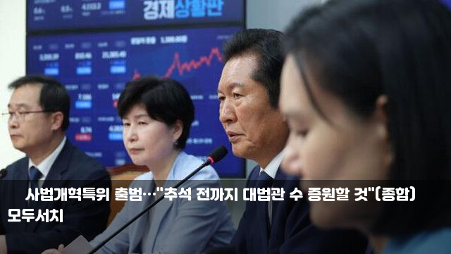 與 <b>사법개혁특위</b> 출범…"추석 전까지 대법관 수 증원할 것... 