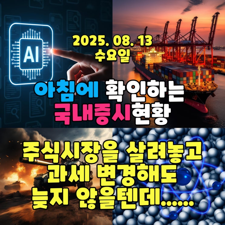  2025년 8월 13일(수) 주요 증시 및 스케줄 (주시 시장을 살리고 싶은 생각이 있는 건가?)