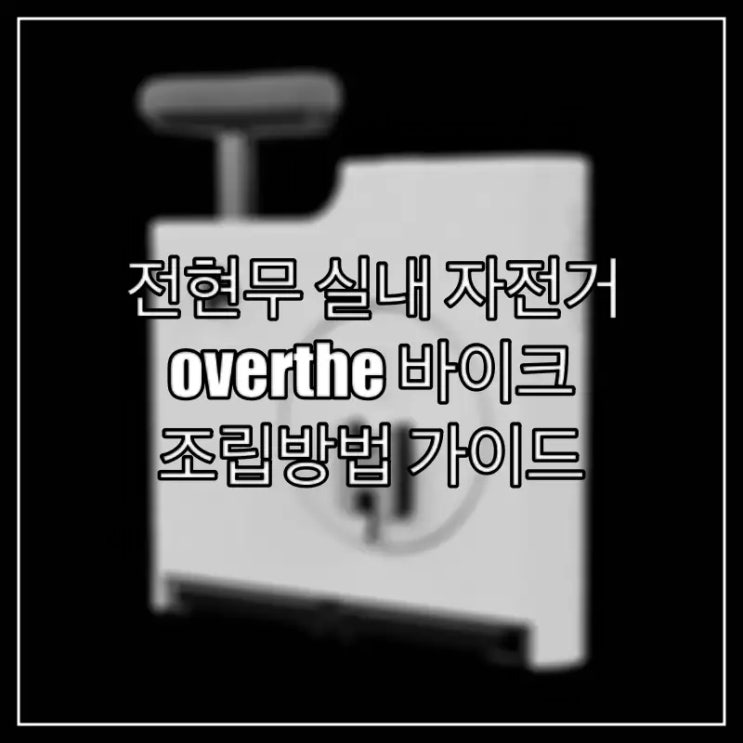  전현무 실내 자전거 overthe 바이크 조립방법 가이드