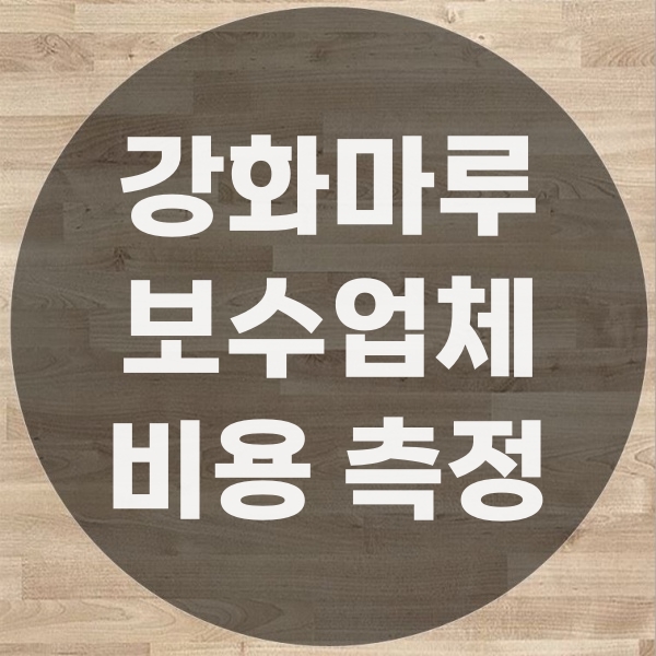  강화마루보수 비용 업체마다 천차만별의 이유