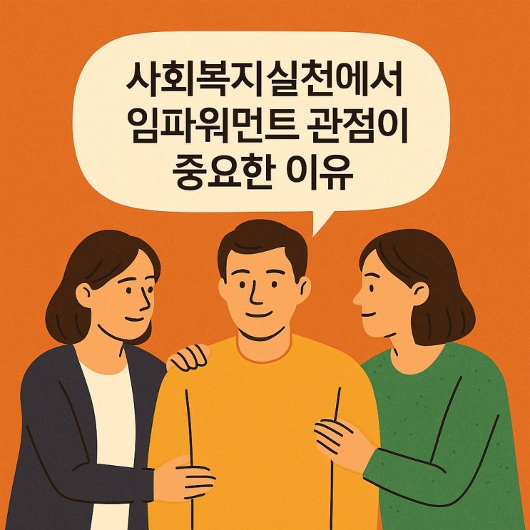  사회복지실천에서 임파워먼트 관점이 중요한 이유