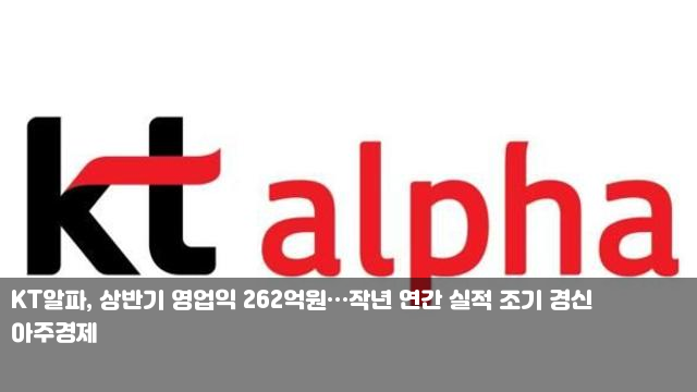 KT알파, 상반기 영업익 262억원…작년 연간 실적 조기 경신... 