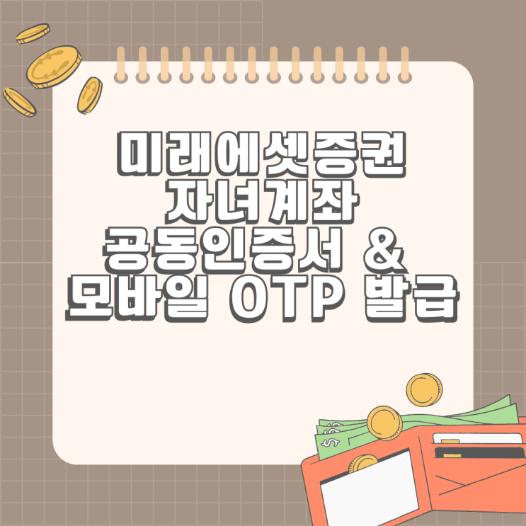  미래에셋 자녀계좌 공동인증서 발급 모바일 OTP 비대면 온라인