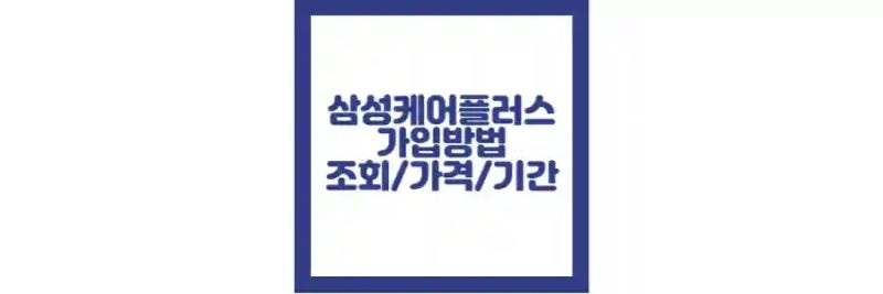 삼성케어플러스 가입, 조회, 가격, 기간 및 해지 정보