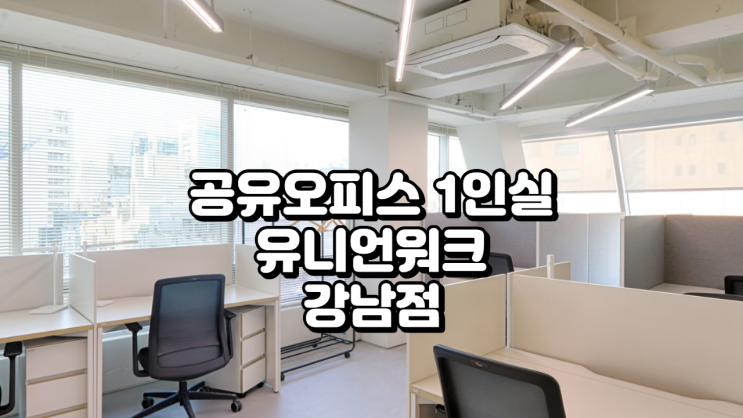  공유오피스 1인실 유니언워크 강남점 최신 정보