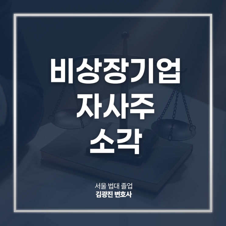  비상장기업 자사주소각 의무화, 절차 활용 방법은? 중소기업법률자문변호사 법률 상담