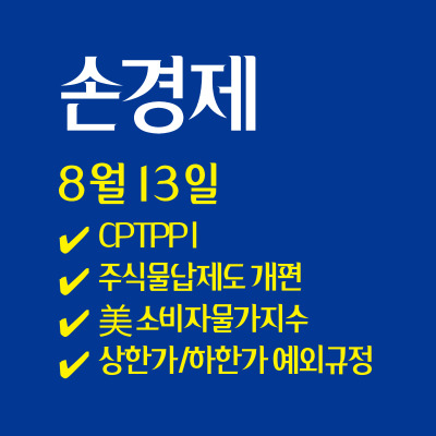  손경제  뉴스정리 8월 13일 CPTPP | 주식물납제도 개편 | 美 소비자물가지수 |