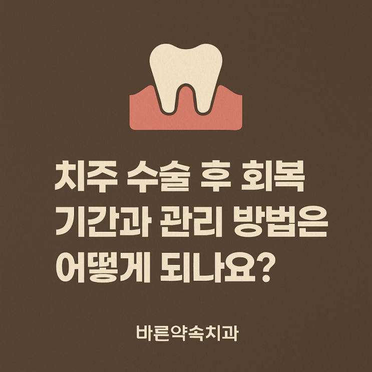   치주 수술 후 회복 기간과 관리 방법은 어떻게 되나요?