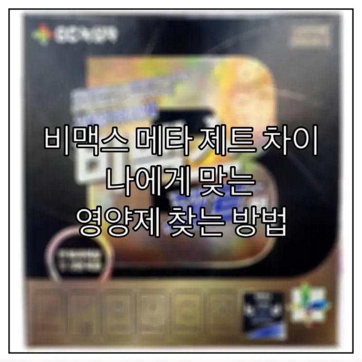  비맥스 메타 제트 차이, 나에게 맞는 영양제 찾는 방법