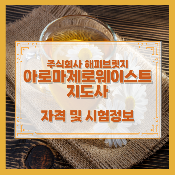  주식회사 해피브릿지 아로마제로웨이스트지도사 자격 및 시험정보