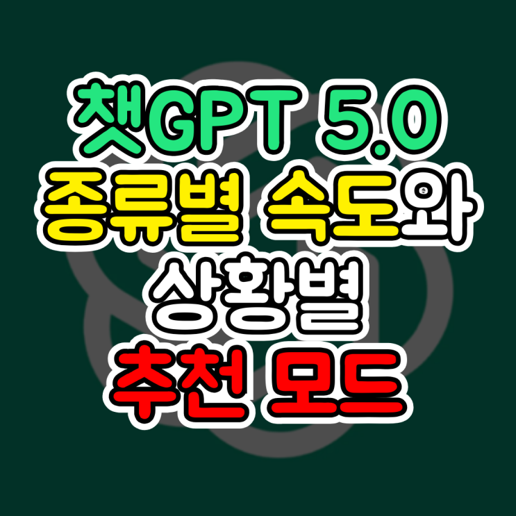  챗지피티 5 차이, ChatGPT 5.0 종류별 속도 비교, 4o와의 차이점, 상황별 추천 모드