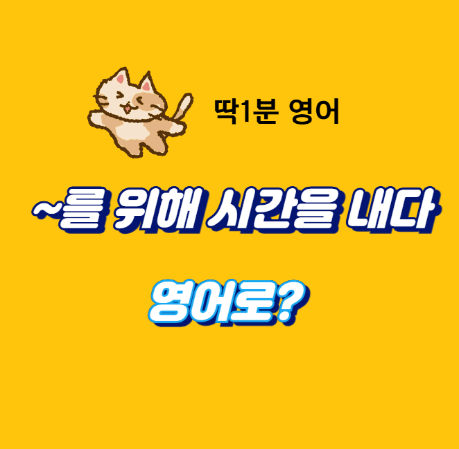 ~를 위해 시간을 내다. 이걸 영어로 어떻게 하지? 딱 1분 영어에서 연습!