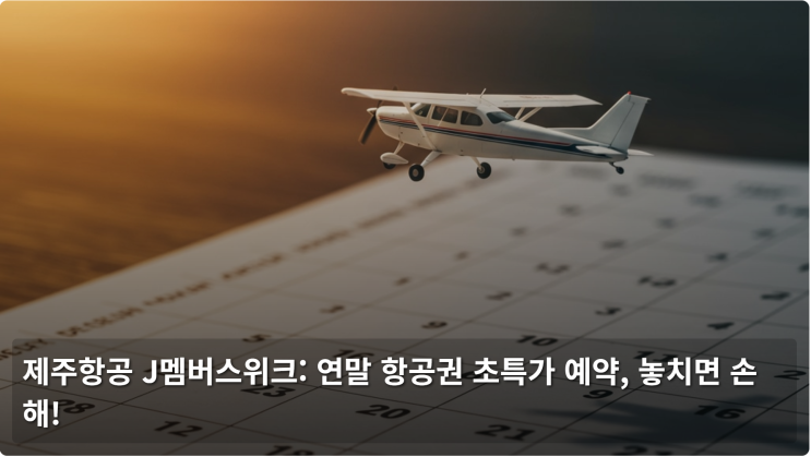  제주항공 J멤버스위크: 연말 항공권 초특가 예약, 놓치면 손해!