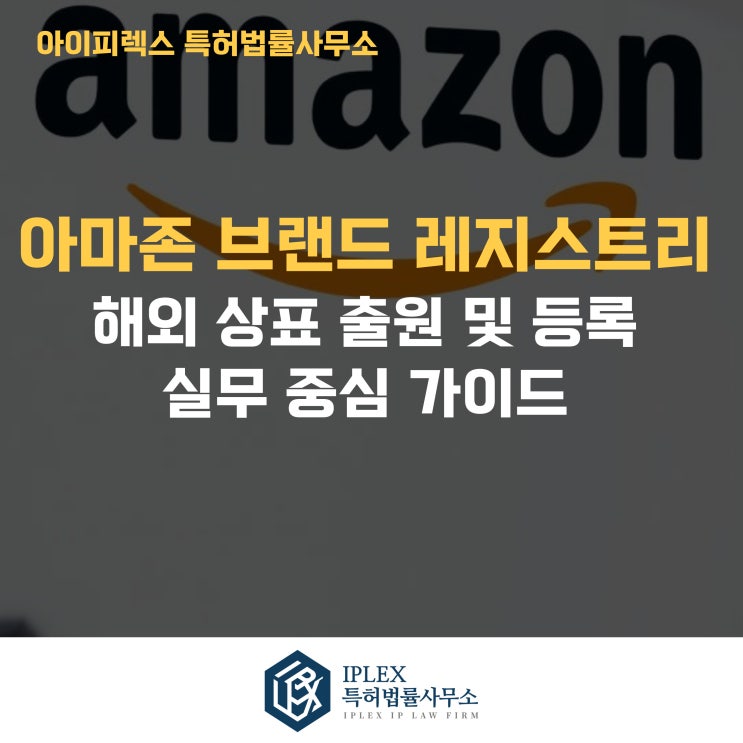  아마존 브랜드 레지스트리를 위한 해외 상표 출원 및 등록 – 실무 중심 가이드