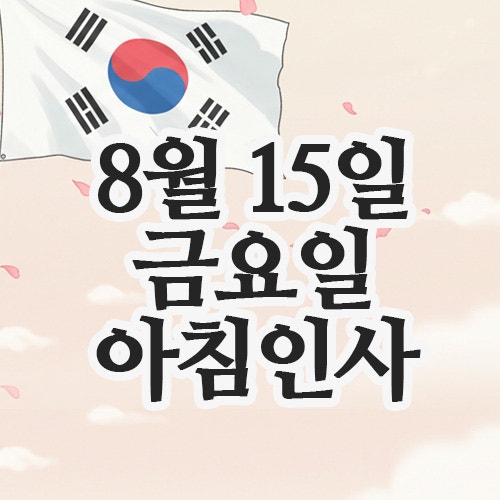  8월 인사말 이미지, 15일 광복절 금요일 행복한 아침인사