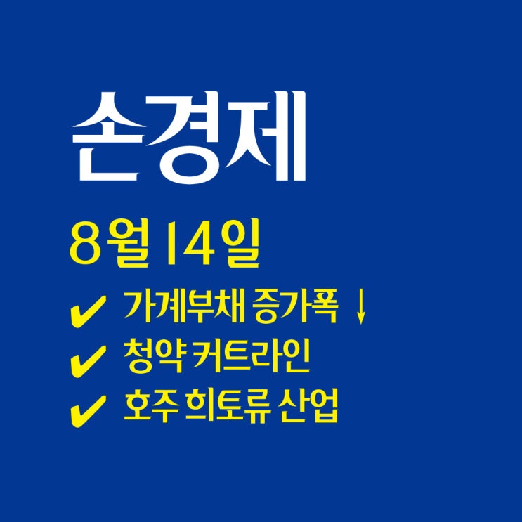  손경제 / 가계부채 증가폭 ↓ | 청약 커트라인  | 호주 희토류 산업 | 20250814(목)