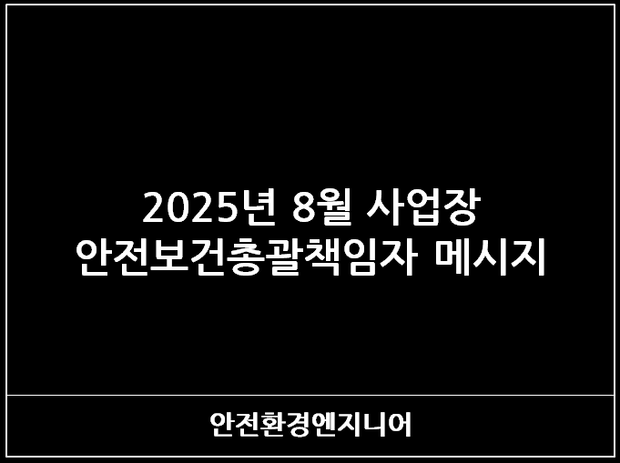  2025년 8월 사업장 안전보건총괄책임자 메시지