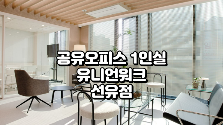  공유오피스 1인실 선택 팁 유니언워크 선유점 안내