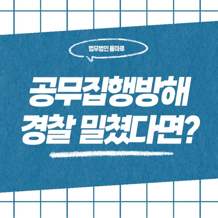  서면 창원 변호사 공무집행방해죄, 경찰 밀쳤다는 이유로 실형까지 나온 경우