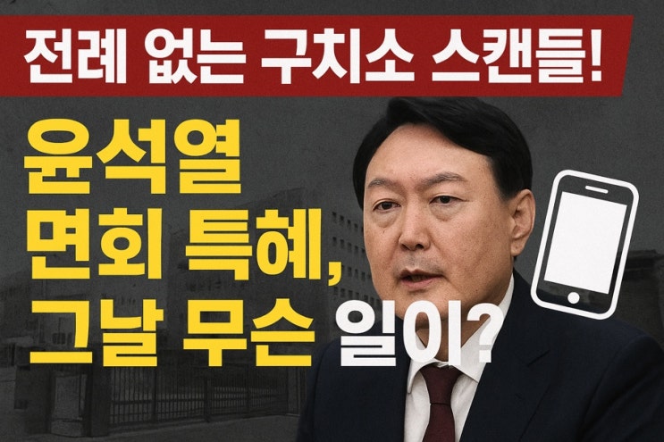 전례 없는 구치소 스캔들! <b>윤석열 면회</b> 특혜, 그날 무슨 일이?