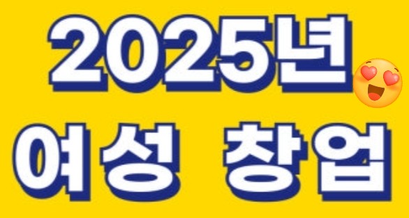  "여성 창업자라면 꼭 알아야 할 정부 지원금 총정리 | 2025년 정보"