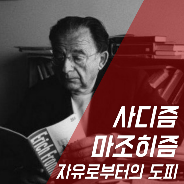  마조히스트(마조히즘)와 사디스트(사디즘)에 대하여 / 에리히 프롬 - 자유로부터의 도피 중 도피의 세 가지 메커니즘