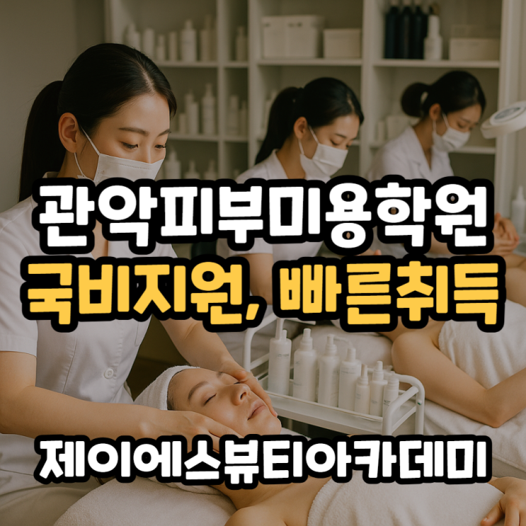  관악피부미용학원 국가자격증 국비지원 취득 가능한 곳