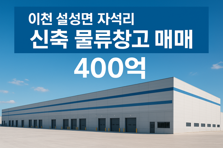  [이천물류창고]이천 설성면 자석리 신축 물류창고 매매 – 400억, 상온·저온 복합창고 투자