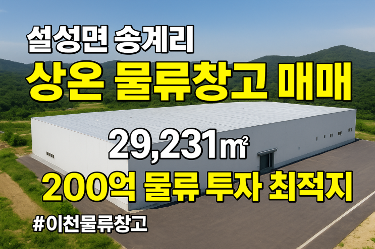  [이천] 설성면 송계리 상온 물류창고 매매 (29,231) | 200억 물류 투자 최적지[이천물류창고]