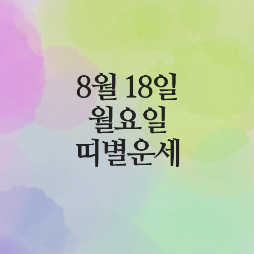  오늘의 운세 2025년 8월 18일 월요일 띠별운세