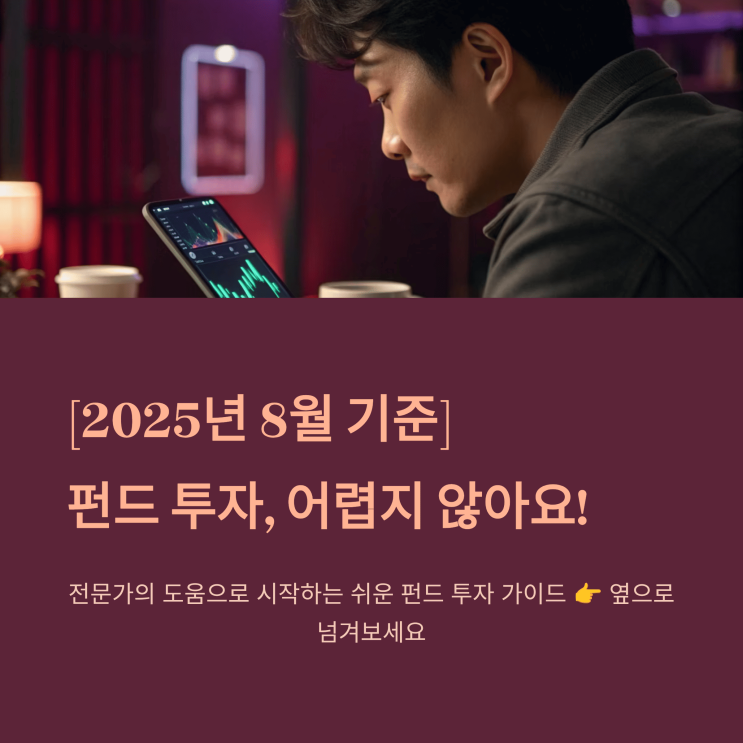  [2025년 8월 기준] 펀드 투자, 어렵지 않아요