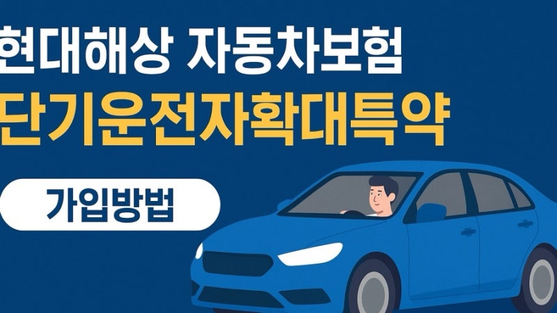 현대해상 자동차보험 단기운전자확대특약 가입 방법 & 보험료 총정리 차 빌려줄 때 필수!