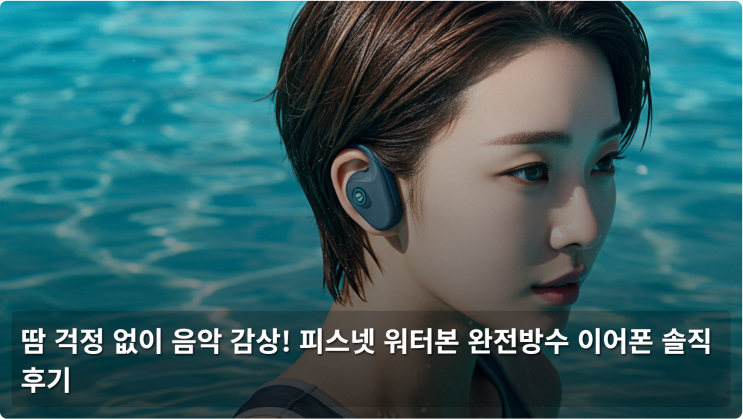  땀 걱정 없이 음악 감상! 피스넷 워터본 완전방수 이어폰 솔직 후기