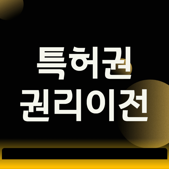  특허권 권리이전, 절차와 비용을 모르고 진행하면 낭패 봅니다.