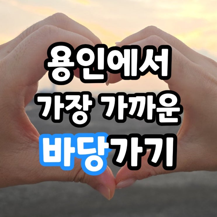  용인 기흥에서 가장 가까운 바다 다녀온 후기