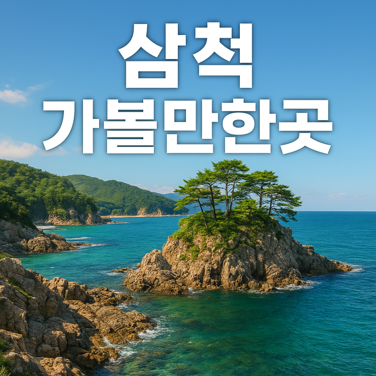  삼척 가볼만한곳 BEST  동해안 숨은 보석 같은 여행지