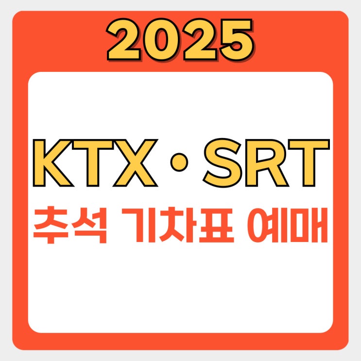  2025년 추석 기차표 예매 가이드: KTX·SRT 일정, 예약대기 활용, 실전 취소표 노하우 대방출