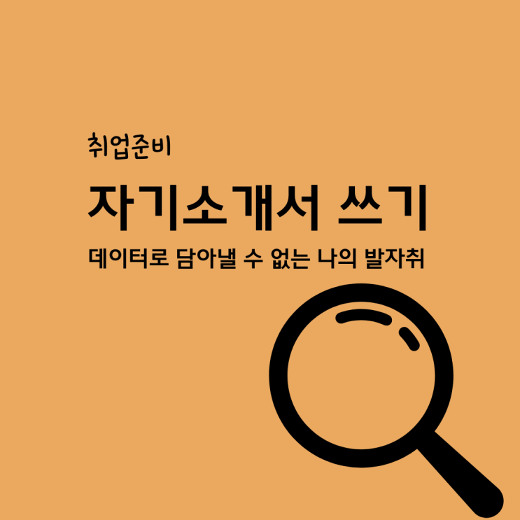  취업준비 자기소개서 데이터로 담아낼 수 없는 나의 발자취