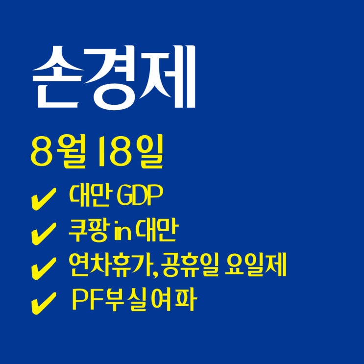  손경제 /대만GDP | 쿠팡 in 대만 | 연차의 역설 | 요일제 공휴일 | 20250818(월)
