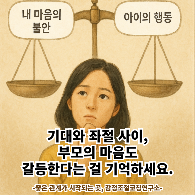 기대와 좌절 사이, 부모의 마음도 갈등한다는 걸 기억하세요.