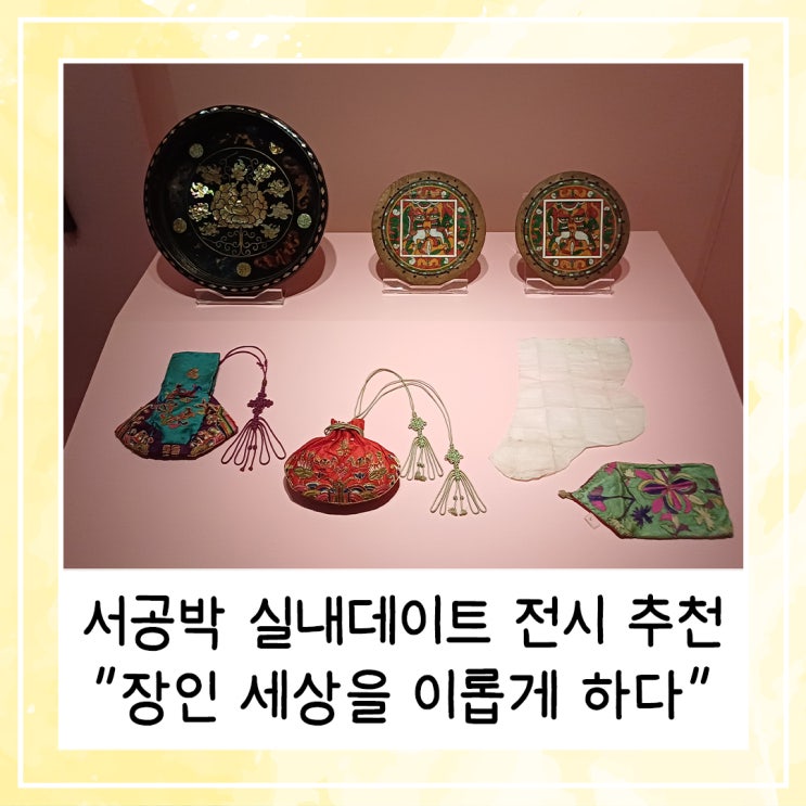 서울공예박물관 실내데이트 상설전시 추천 | 장인 세상을 이롭게 하다