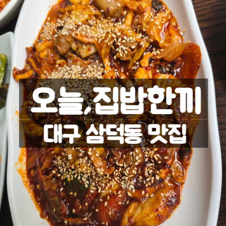  대구 삼덕동맛집 오늘집밥한끼, 경대병원갈때 맛보는 제육볶음